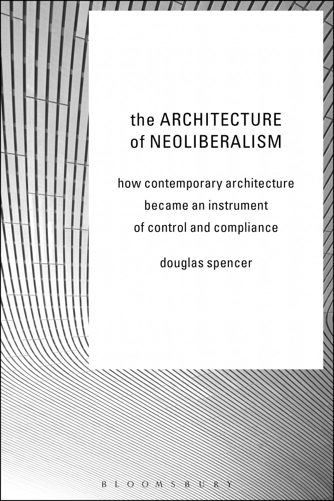 BOOK CLUB: The Architecture of Neoliberalism / How Contemporary Architecture Became an Instrument of Control and Compliance